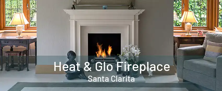 Heat & Glo Fireplace Santa Clarita